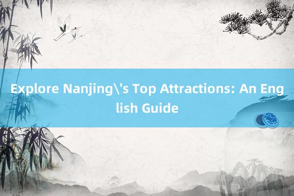 Explore Nanjing's Top Attractions: An English Guide